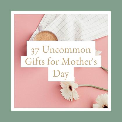 Uncommon Gifts for Mother's Day